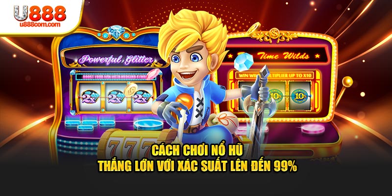 Cách Chơi Nổ Hũ – Thắng Lớn Với Xác Suất Lên Đến 99%