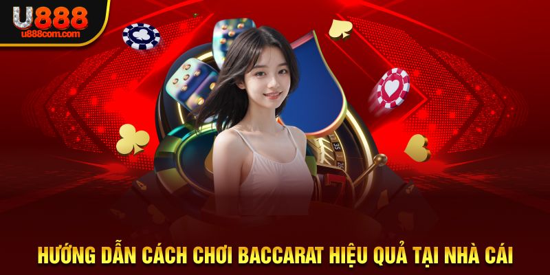 Hướng Dẫn Cách Chơi Baccarat Hiệu Quả Tại Nhà Cái U888